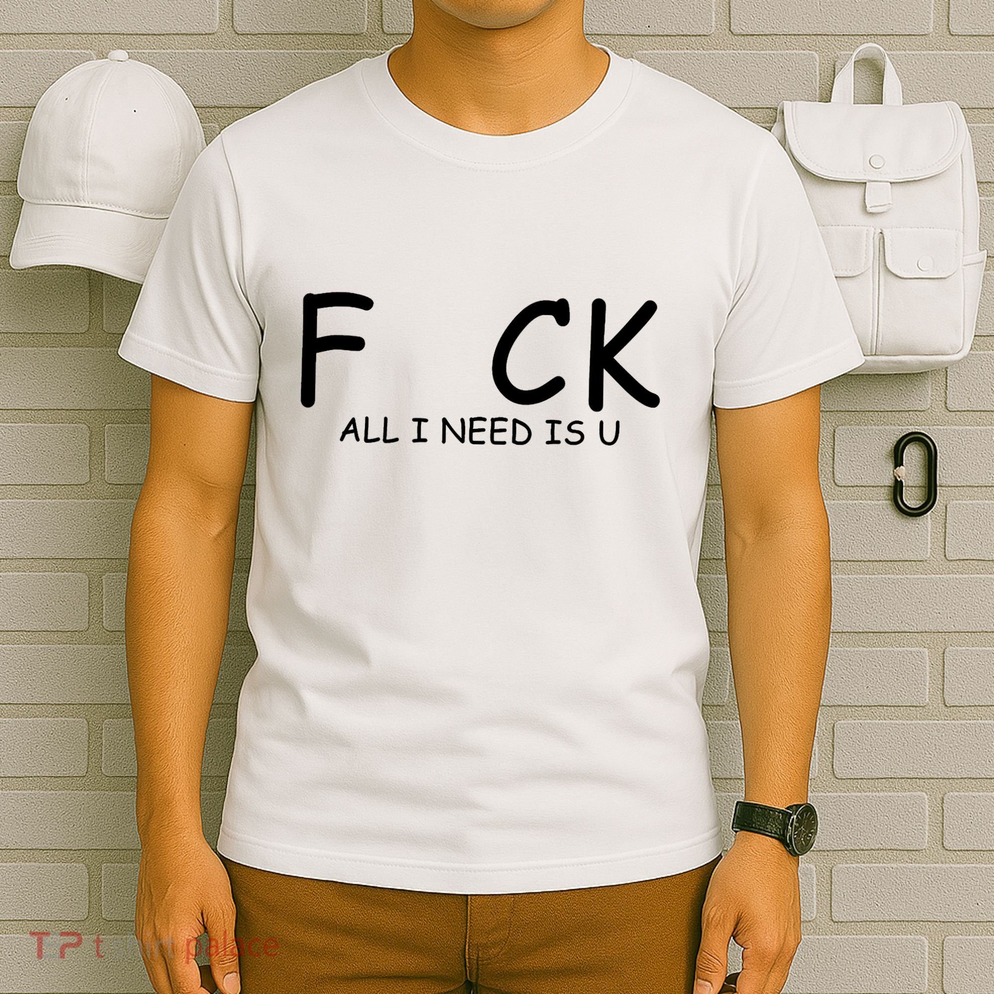 Fuck You All I Need Is U T-Shirt