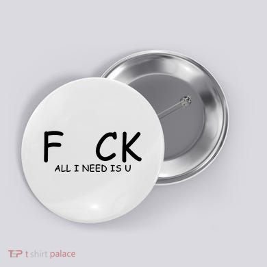 Fuck You All I Need Is U Button