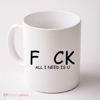 Fuck You All I Need Is U Coffee Mug