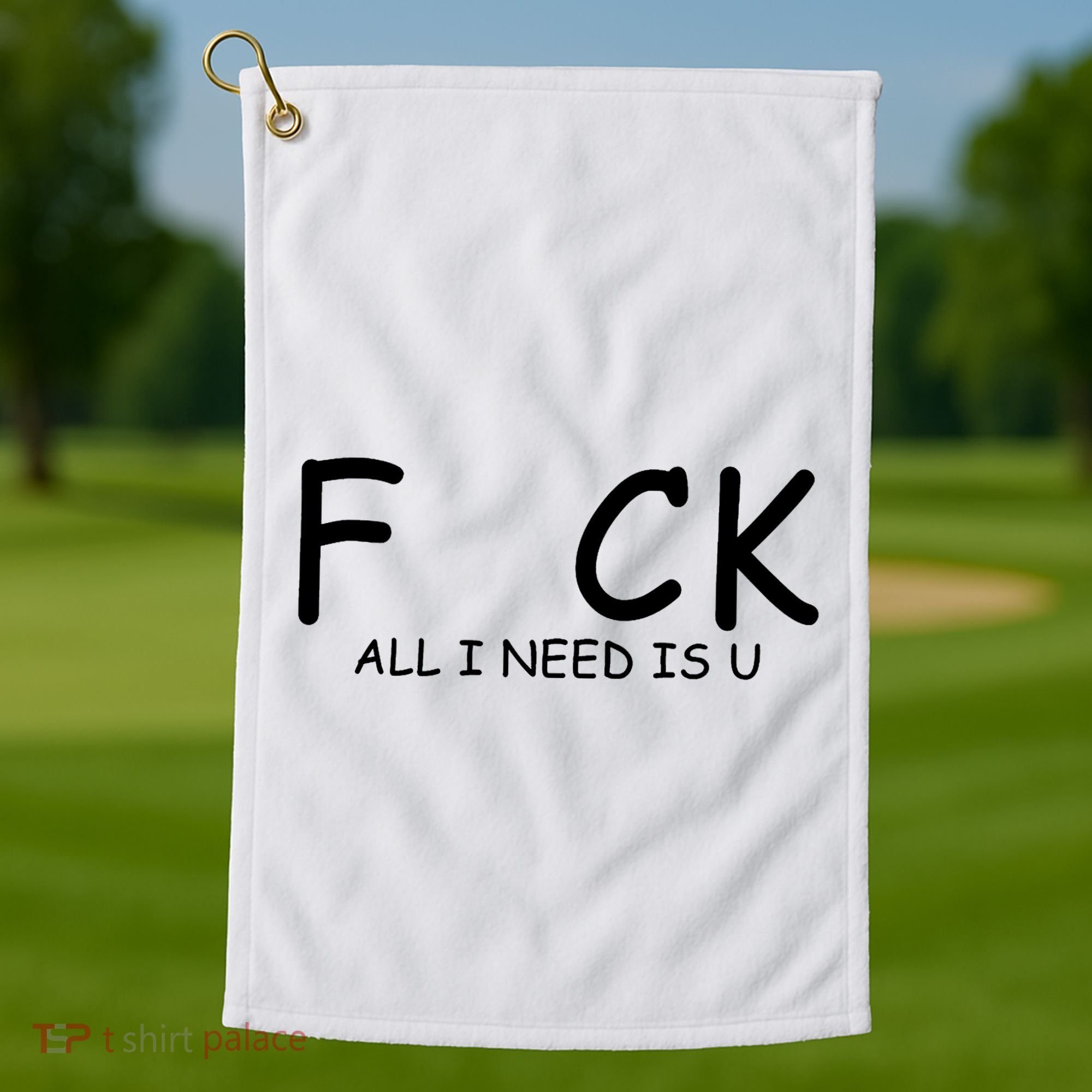 Fuck You All I Need Is U Golf Towel