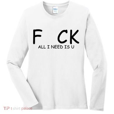 Fuck You All I Need Is U Women's Long Sleeve Shirt