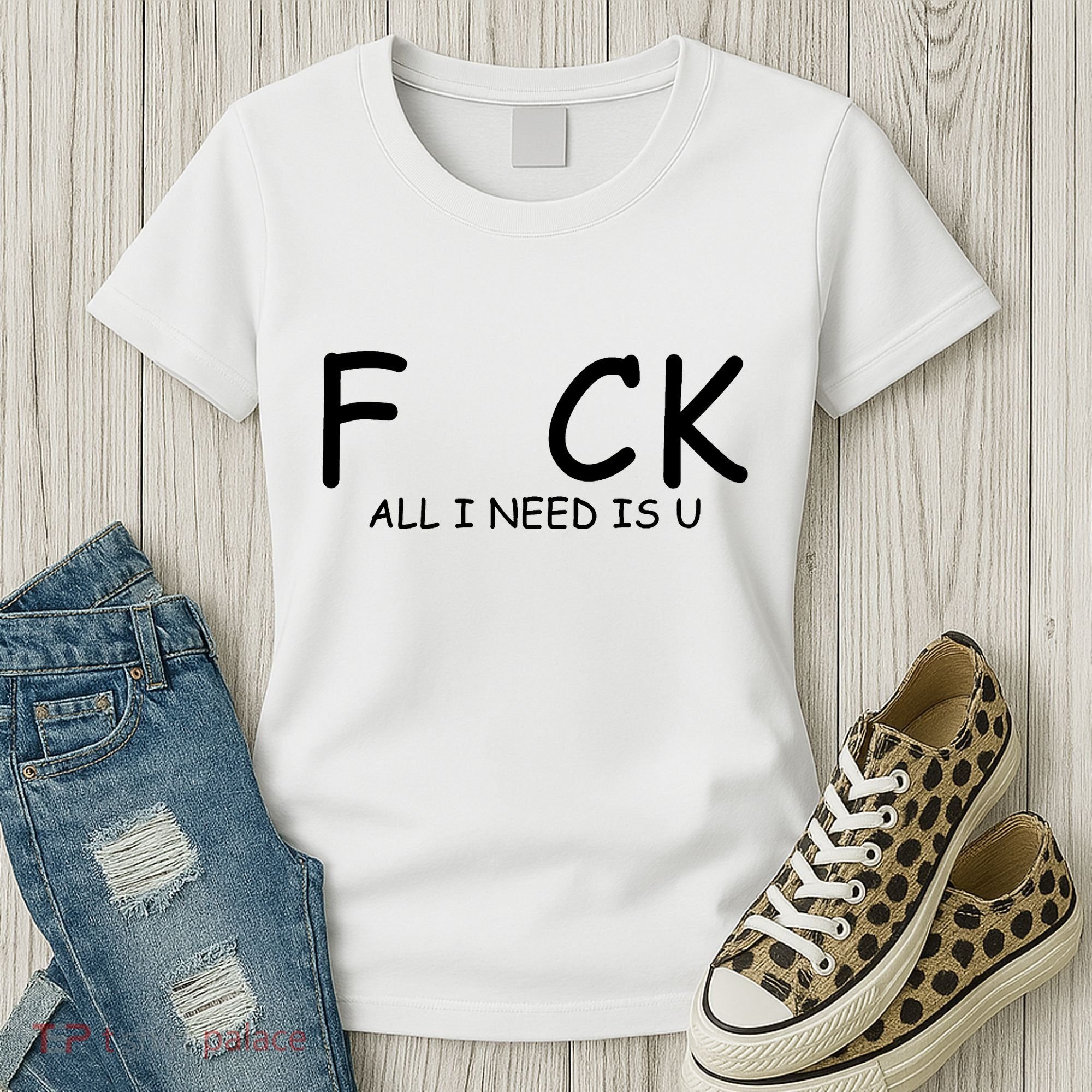 Fuck You All I Need Is U Women's T-Shirt