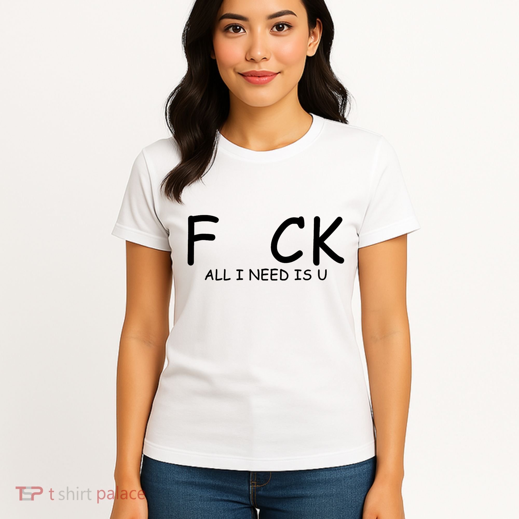 Fuck You All I Need Is U Women's T-Shirt
