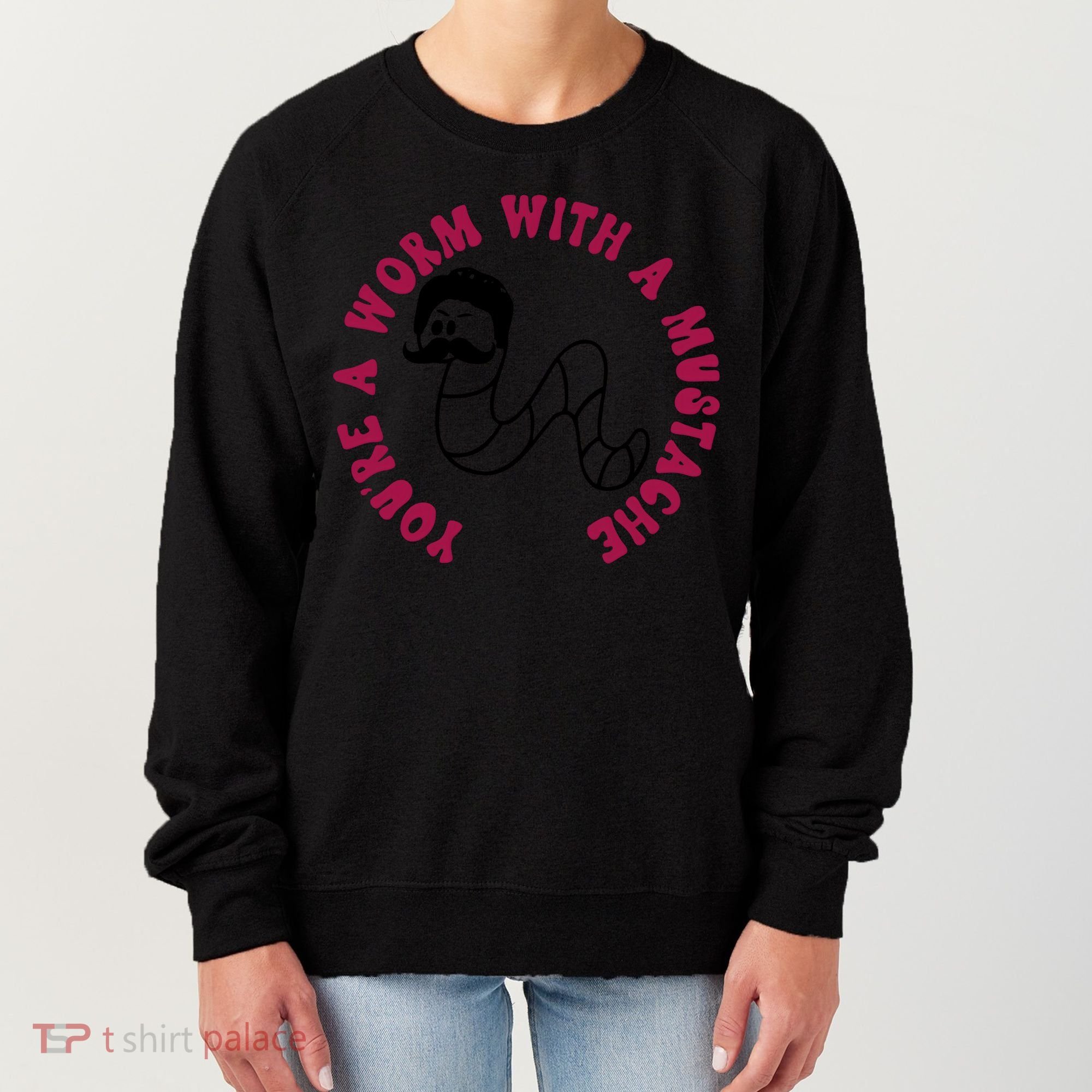Funny You’re A Worm With A Mustache Meme For Men Women Women's Sweatshirt