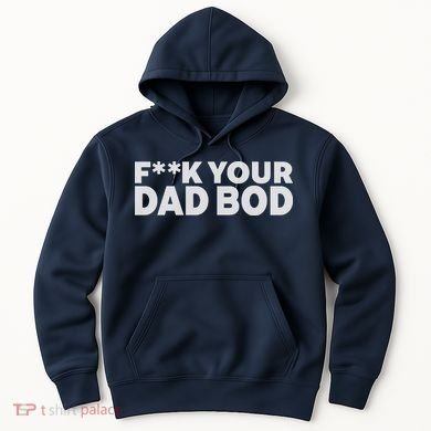 Fuck Your Dad Bod Hoodie