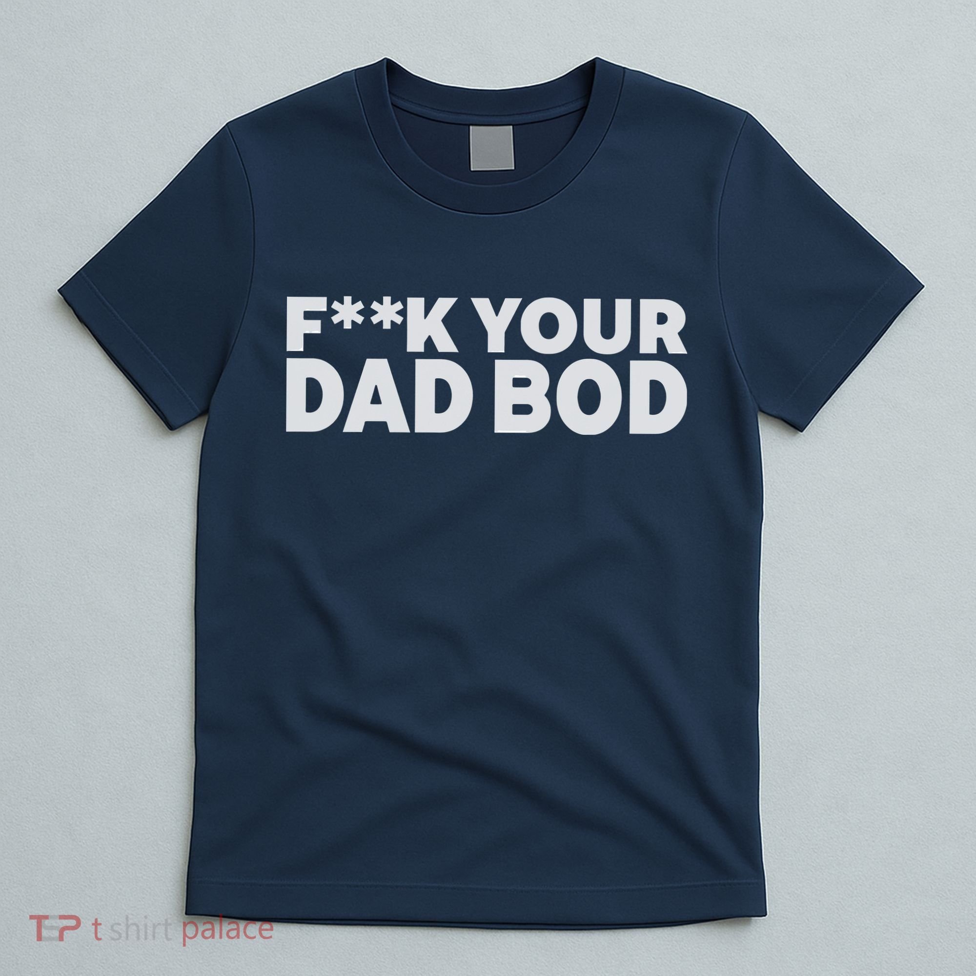Fuck Your Dad Bod T-Shirt