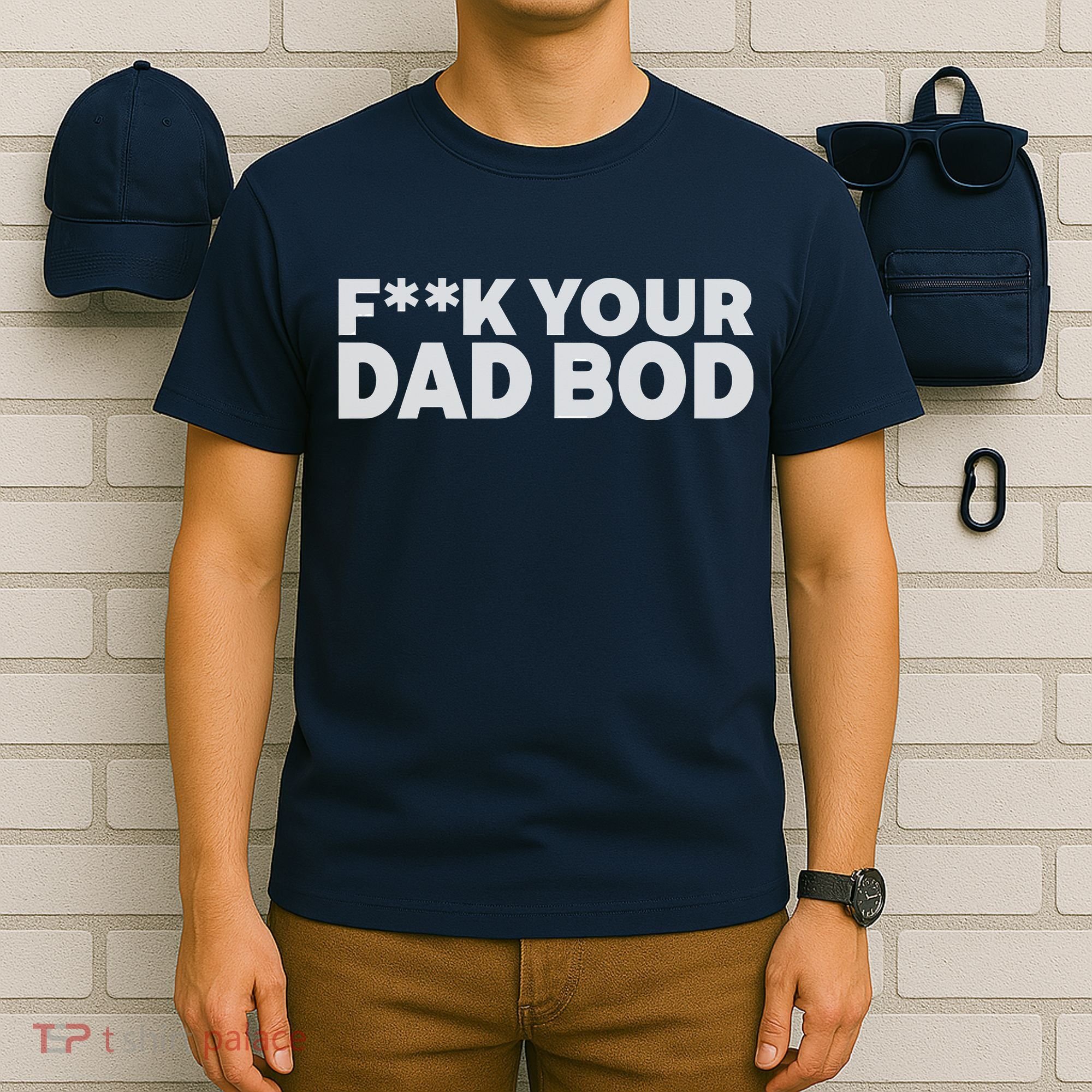 Fuck Your Dad Bod T-Shirt