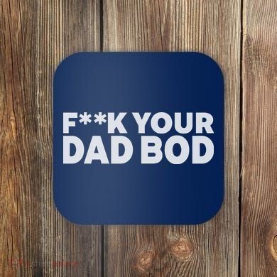 Fuck Your Dad Bod Coaster