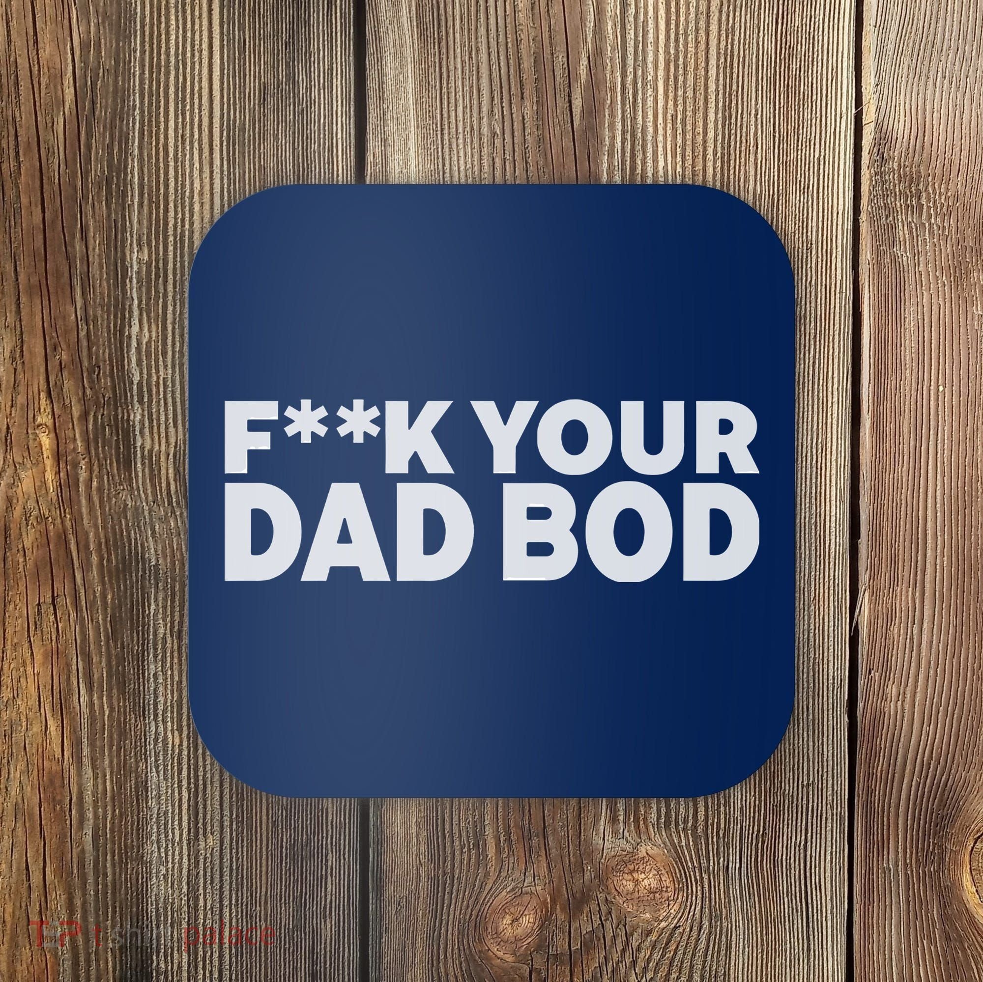 Fuck Your Dad Bod Coaster