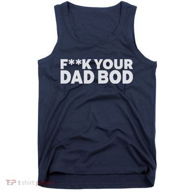 Fuck Your Dad Bod Tank Top