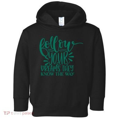 Follow Your Dreams They Know The Way Funny Toddler Hoodie