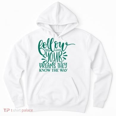 Follow Your Dreams They Know The Way Funny Hoodie