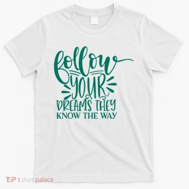 Follow Your Dreams They Know The Way Funny T-Shirt