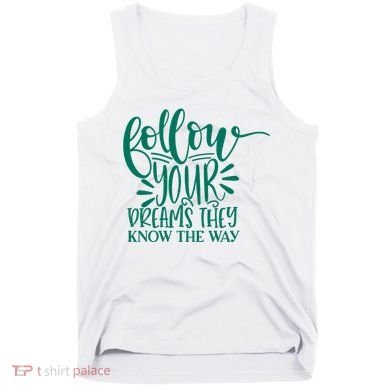 Follow Your Dreams They Know The Way Funny Tank Top