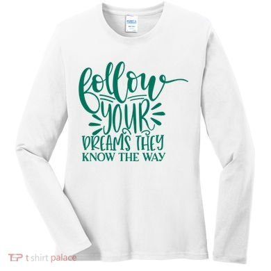 Follow Your Dreams They Know The Way Funny Women's Long Sleeve Shirt