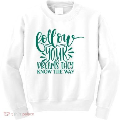 Follow Your Dreams They Know The Way Funny Kids Sweatshirt