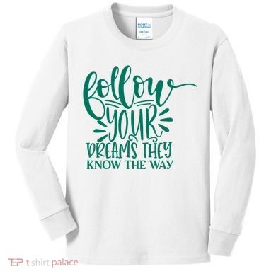 Follow Your Dreams They Know The Way Funny Kids Long Sleeve Shirt