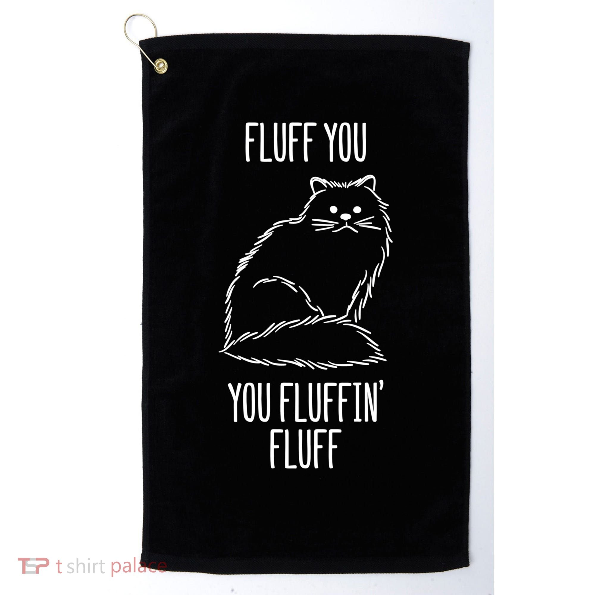 Fluff You Fluffin Fluff Cat Saying Sarcastic Gift Golf Towel