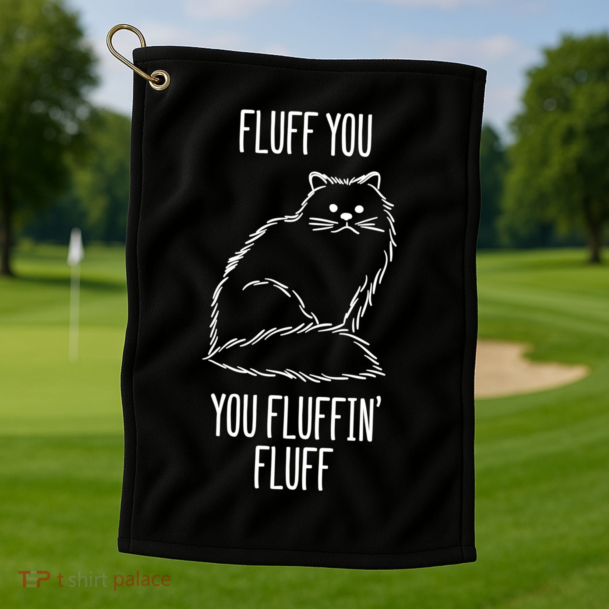 Fluff You Fluffin Fluff Cat Saying Sarcastic Gift Golf Towel