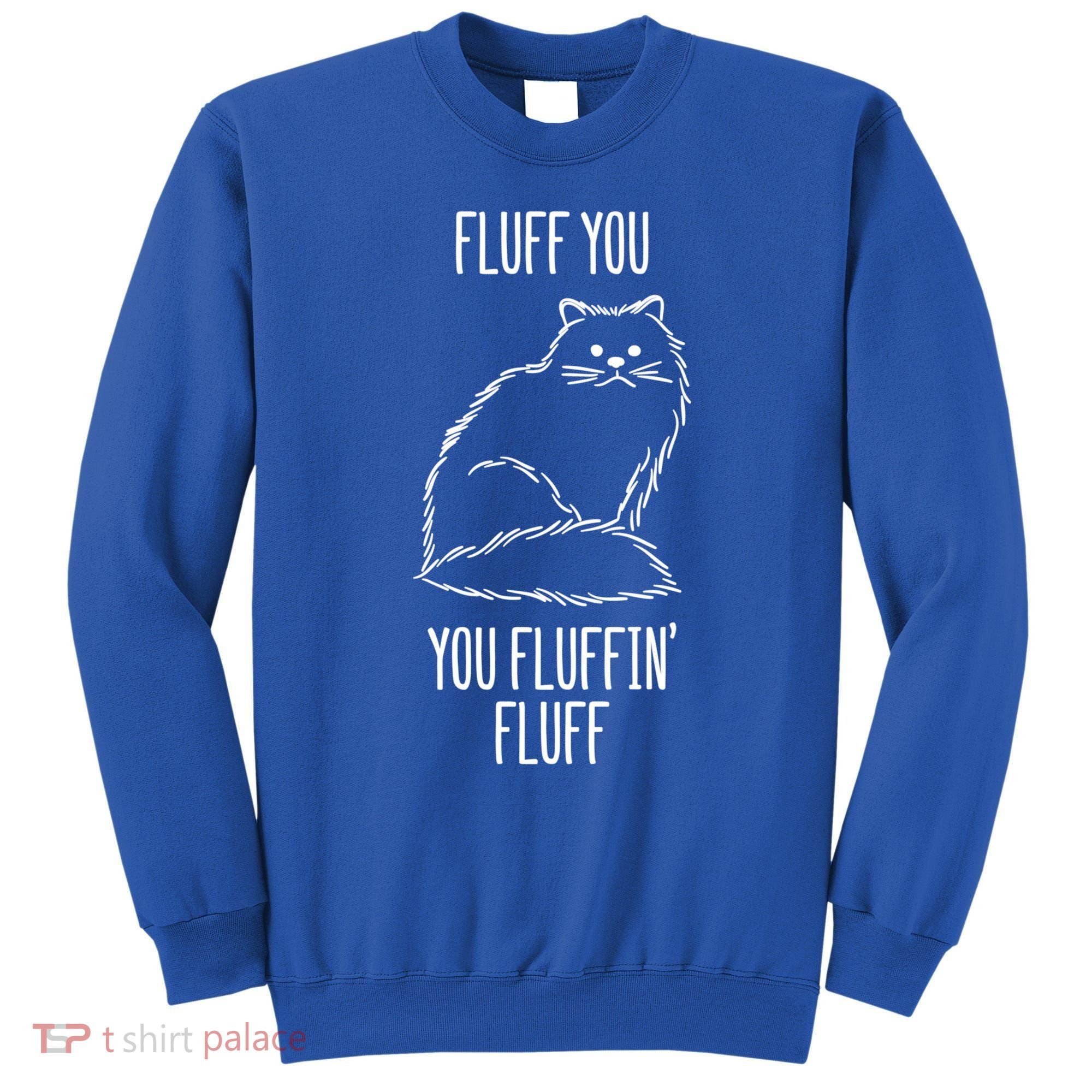 Fluff You Fluffin Fluff Cat Saying Sarcastic Gift Sweatshirt