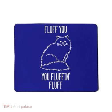 Fluff You Fluffin Fluff Cat Saying Sarcastic Gift Mousepad