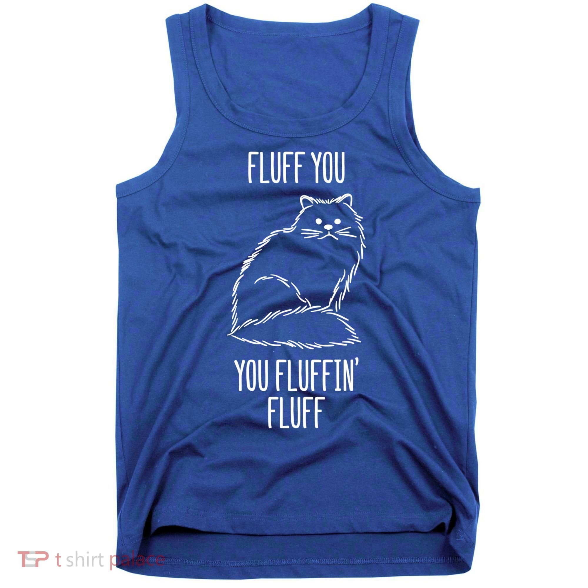Fluff You Fluffin Fluff Cat Saying Sarcastic Gift Tank Top