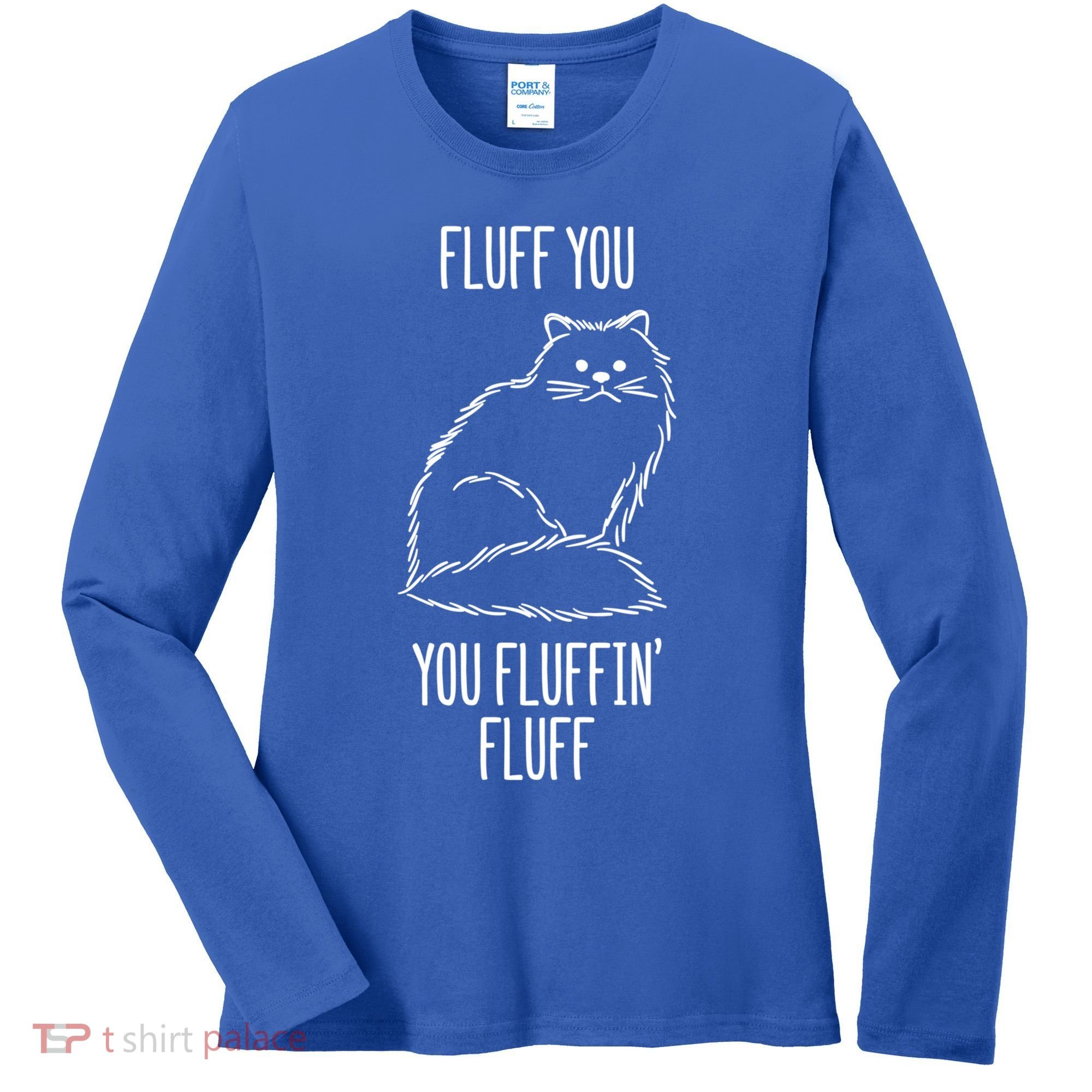 Fluff You Fluffin Fluff Cat Saying Sarcastic Gift Women's Long Sleeve Shirt