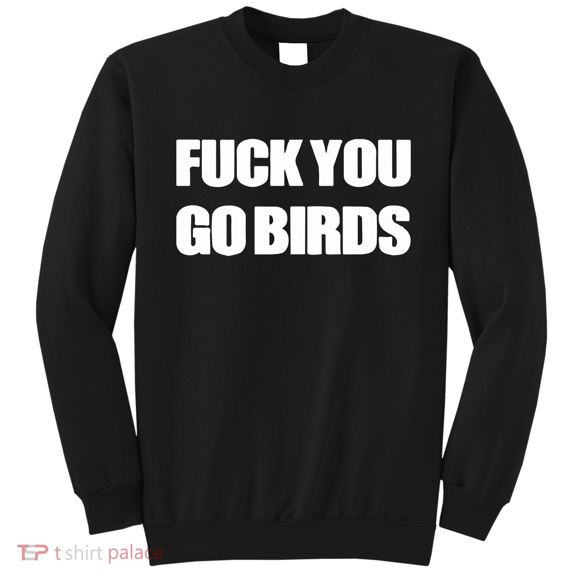 Fuck You Go Birds Sweatshirt