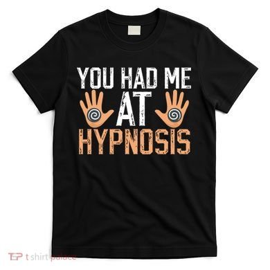 Funny You Had Me At Hypnosis T-Shirt