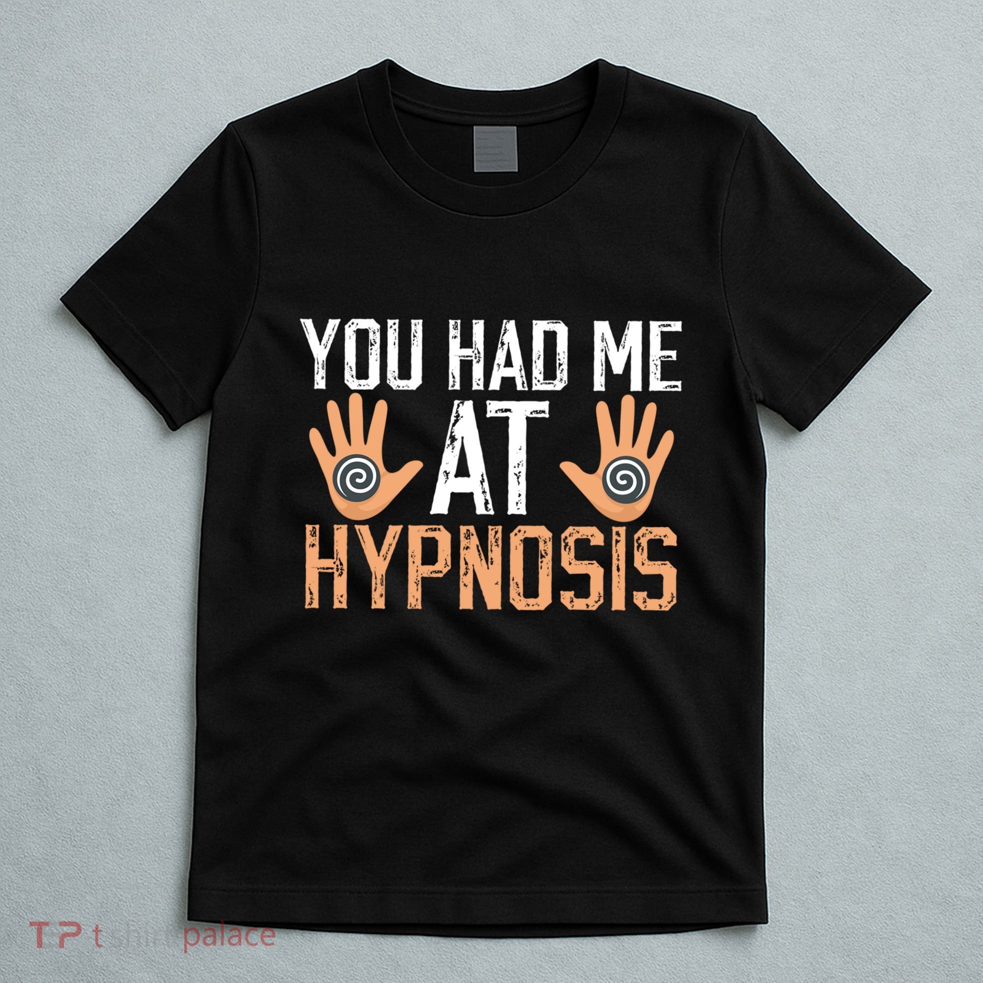Funny You Had Me At Hypnosis T-Shirt