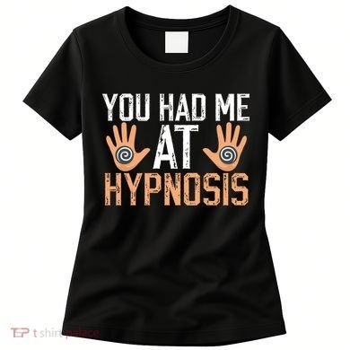 Funny You Had Me At Hypnosis Women's T-Shirt