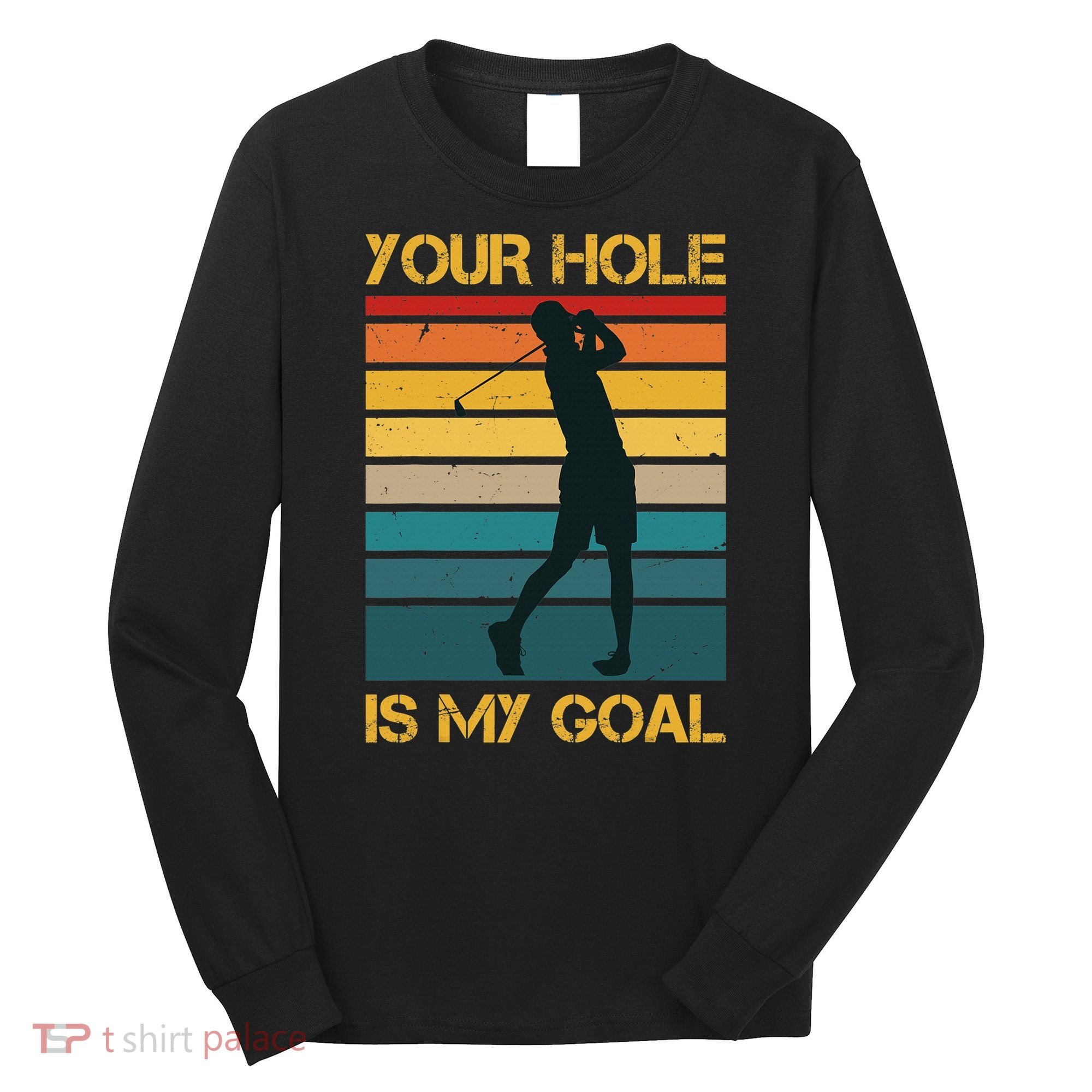 Funny Your Hole Is My Goal Golf Lovers Novelty Long Sleeve Shirt