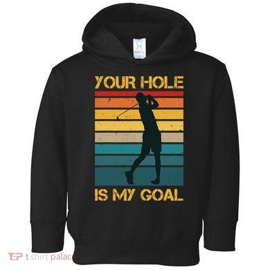 Funny Your Hole Is My Goal Golf Lovers Novelty Toddler Hoodie