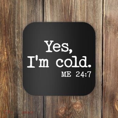 Funny Yes I'm Cold Me 24:7 Coaster