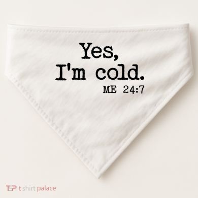 Funny Yes I'm Cold Me 24:7 USA-Made Doggie Bandana