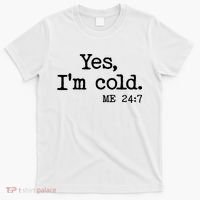 Funny Yes I'm Cold Me 24:7 T-Shirt thumb 0