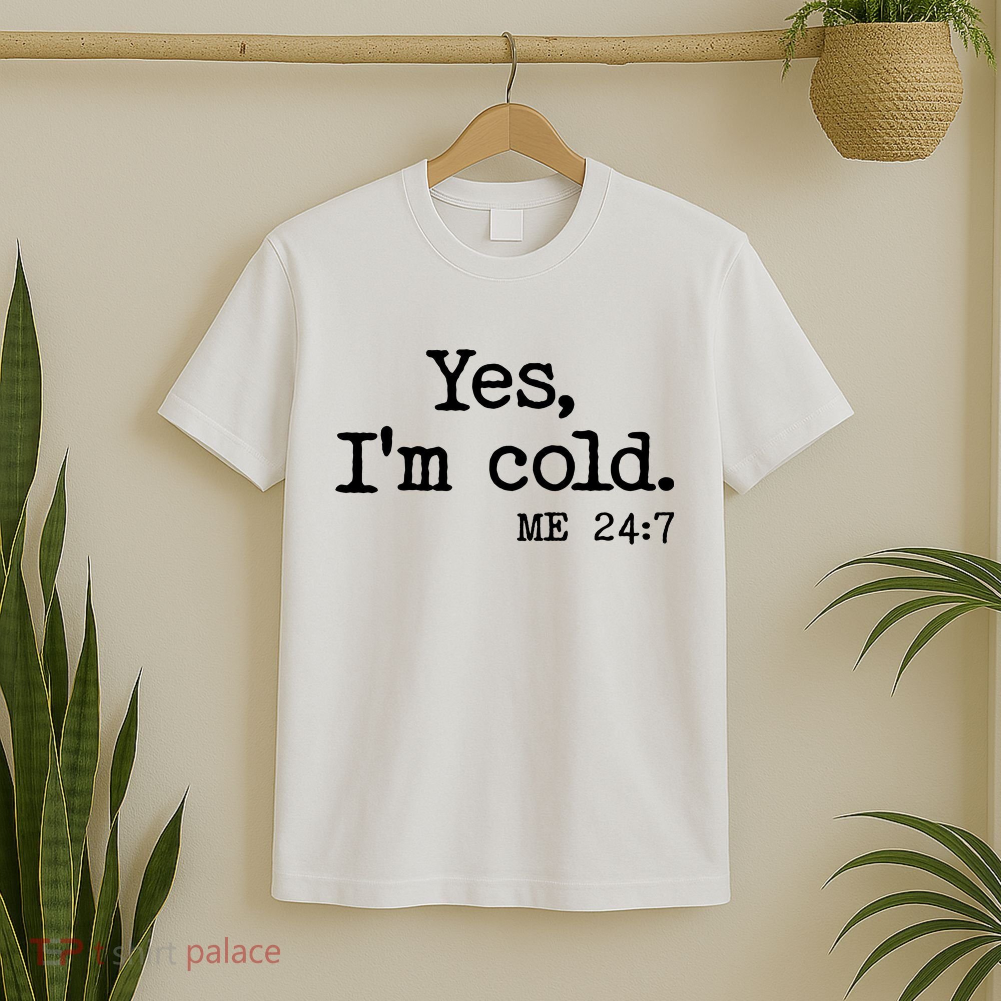 Funny Yes I'm Cold Me 24:7 T-Shirt