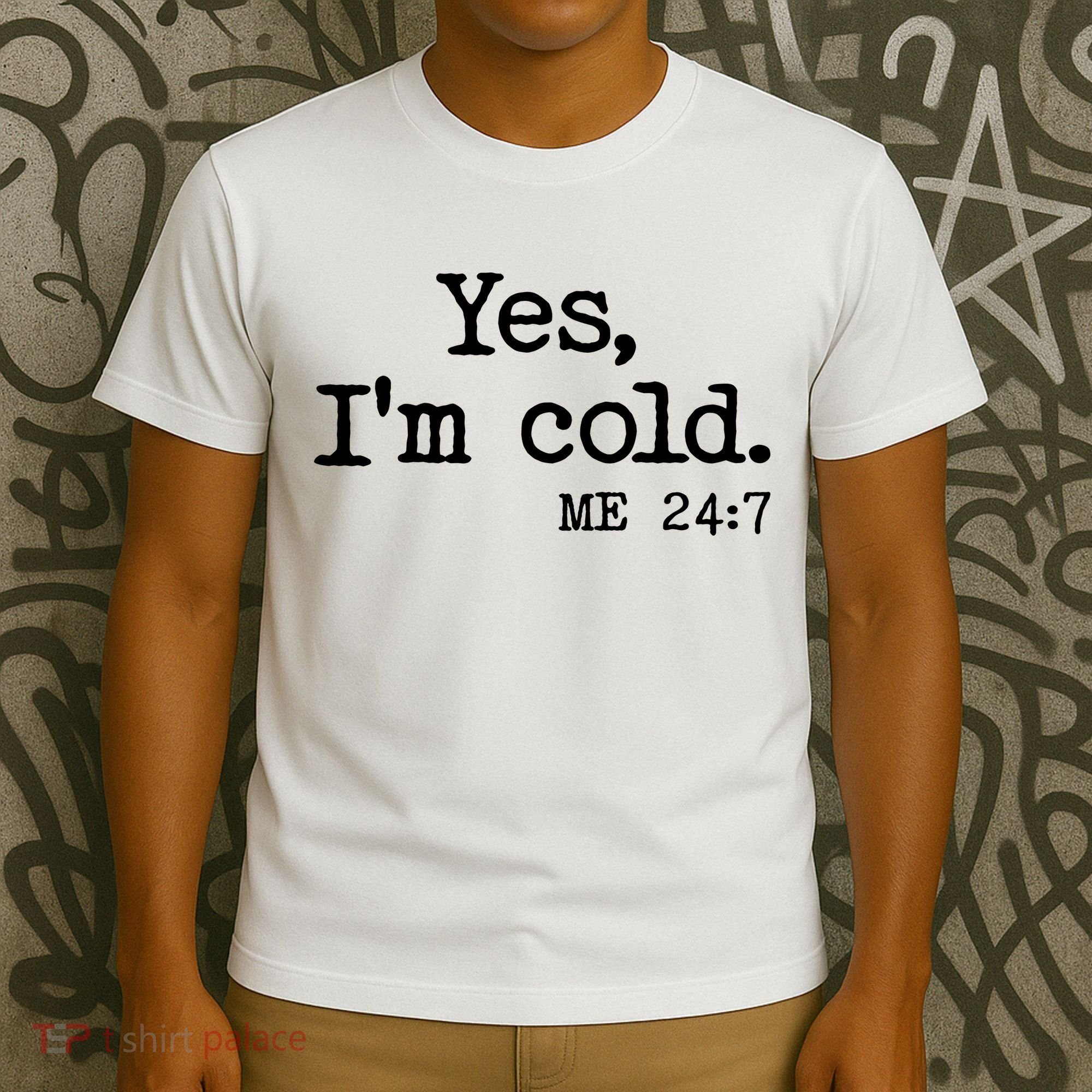 Funny Yes I'm Cold Me 24:7 T-Shirt