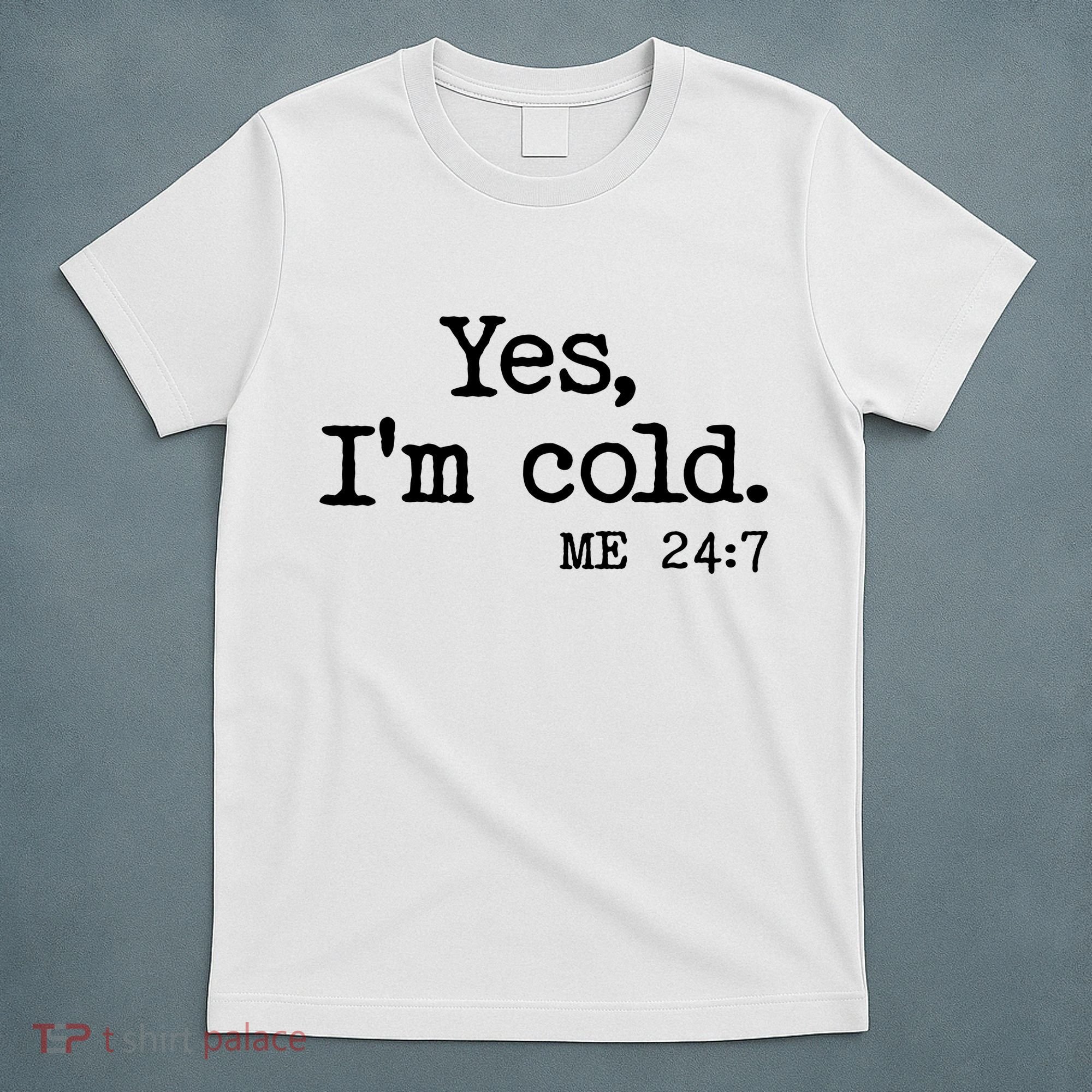 Funny Yes I'm Cold Me 24:7 T-Shirt