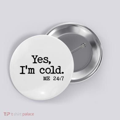 Funny Yes I'm Cold Me 24:7 Button