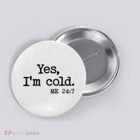 Funny Yes I'm Cold Me 24:7 Button thumb 0