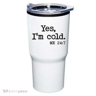 Funny Yes I'm Cold Me 24:7 Tumbler