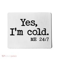 Funny Yes I'm Cold Me 24:7 Mousepad thumb 0