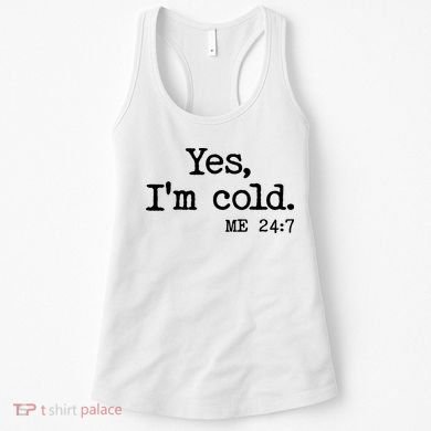 Funny Yes I'm Cold Me 24:7 Women's Tank Top
