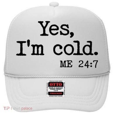 Funny Yes I'm Cold Me 24:7 Hat