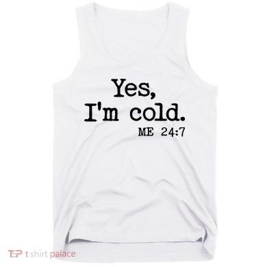 Funny Yes I'm Cold Me 24:7 Tank Top