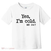 Funny Yes I'm Cold Me 24:7 Toddler T-Shirt thumb 0