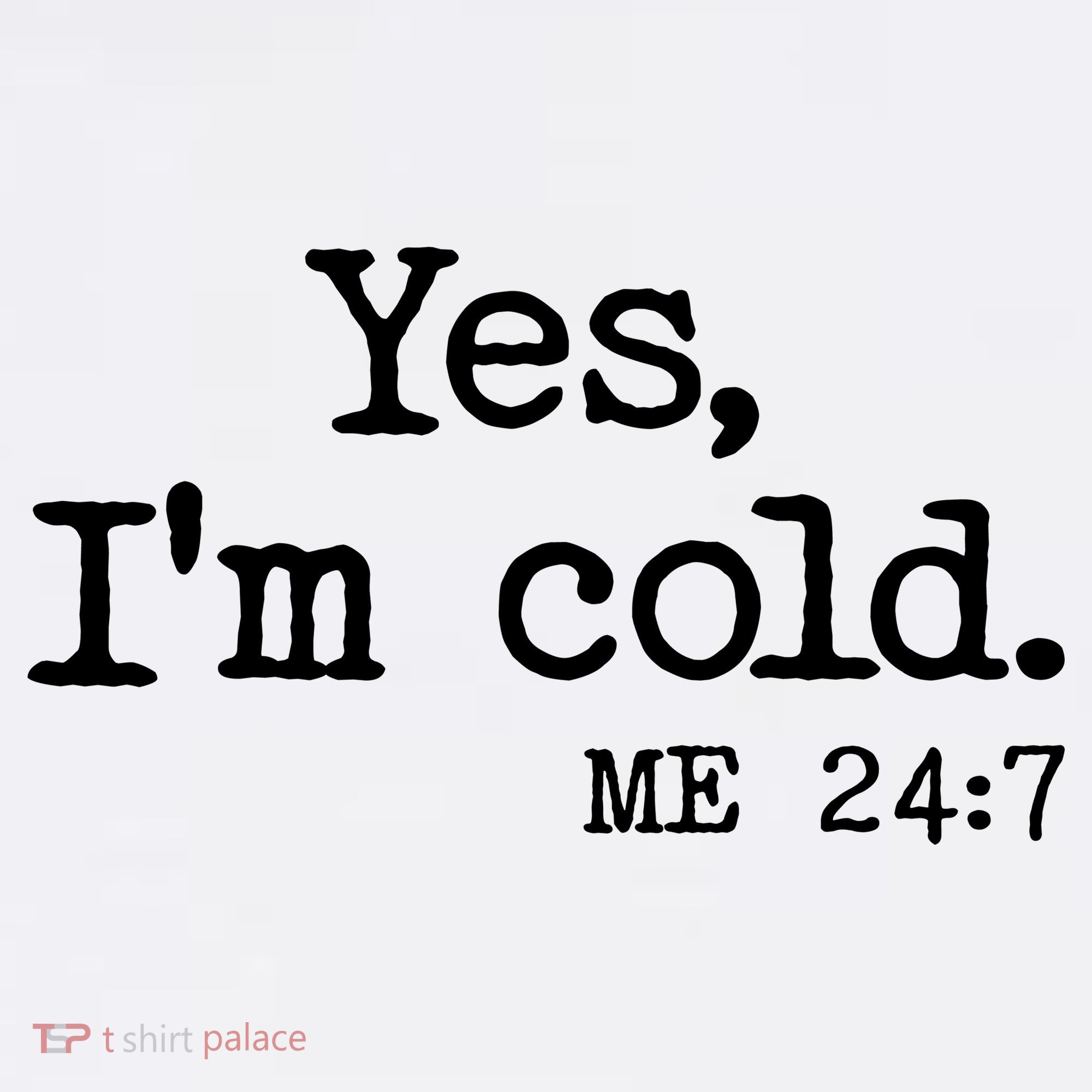 Funny Yes I'm Cold Me 24:7 Women's Long Sleeve Shirt