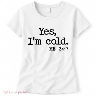 Funny Yes I'm Cold Me 24:7 Women's T-Shirt