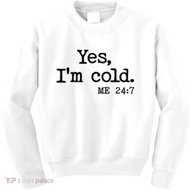 Funny Yes I'm Cold Me 24:7 Kids Sweatshirt